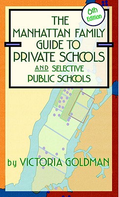 The Manhattan Family Guide to Private Schools and Selective Public Schools - Goldman, Victoria