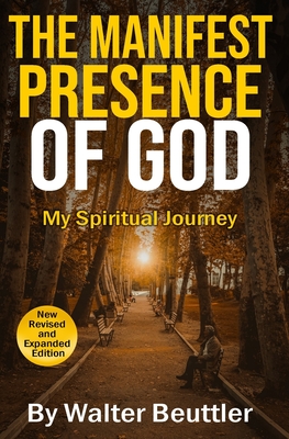 The Manifest Presence of God: The Spiritual Journey of Walter Beuttler - Beuttler, Walter