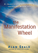 The Manifestation Wheel: A Practical Process for Creating Miracles