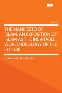 The Manifesto of Islam: An Exposition of Islam as the Inevitable World Ideology of the Future (Classic Reprint)