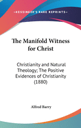 The Manifold Witness for Christ: Christianity and Natural Theology; The Positive Evidences of Christianity (1880)