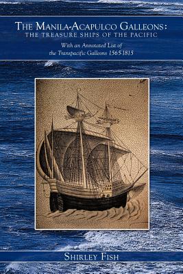 The Manila-Acapulco Galleons: The Treasure Ships of the Pacific With an Annotated List of the Transpacific Galleons 1565-1815 - Fish, Shirley