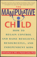 The Manipulative Child: How to Regain Control and Raise Resilient, Resourceful, and Independent Kids