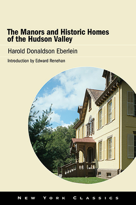 The Manors and Historic Homes of the Hudson Valley - Eberlein, Harold Donaldson, and Renehan, Edward (Introduction by)