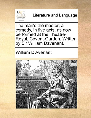 The Man's the Master; A Comedy, in Five Acts, as Now Performed at the Theatre-Royal, Covent-Garden. Written by Sir William Davenant. - D'Avenant, William