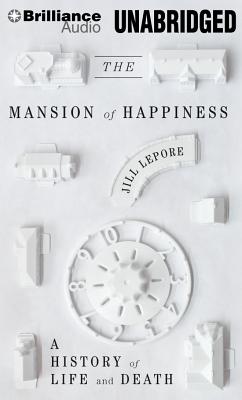 The Mansion of Happiness: A History of Life and Death - Lepore, Jill, and Marlo, Coleen (Read by)