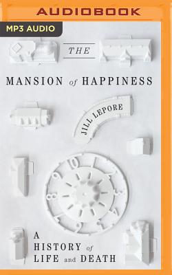 The Mansion of Happiness: A History of Life and Death - Lepore, Jill, and Marlo, Coleen (Read by)