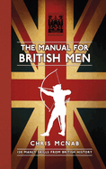 The Manual for British Men: 120 Manly Skills from British History