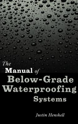 The Manual of Below-Grade Waterproofing Systems - Henshell, Justin, and Griffin, C W (Editor)
