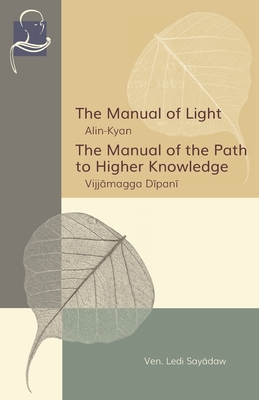 The Manual of Light & The Manual of the Path to Higher Knowledge: Two Expositions of the Buddha's Teaching - Sayadaw, Ledi