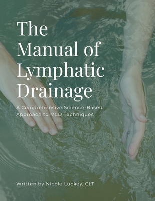 The Manual of Lymphatic Drainage: For Practitioners - Luckey, Nicole, and Cahill, Dylan, Dr.