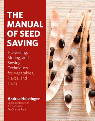 The Manual of Seed Saving: Harvesting, Storing, and Sowing Techniques for Vegetables, Herbs, and Fruits - Heistinger, Andrea, and Miller, Ian (Translated by)