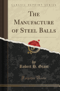 The Manufacture of Steel Balls (Classic Reprint)