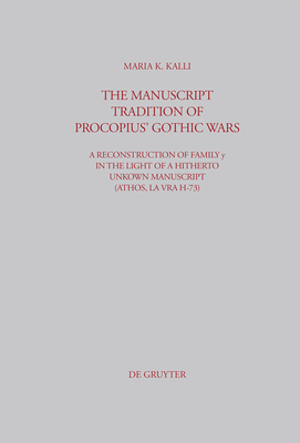 The Manuscript Tradition of Procopius' Gothic Wars: A Reconstruction of Family Y in the Light of a Hitherto Unkown Manuscript (Athos, Lavra H-73) - Kalli, Maria