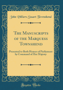 The Manuscripts of the Marquess Townshend: Presented to Both Houses of Parliament by Command of Her Majesty (Classic Reprint)