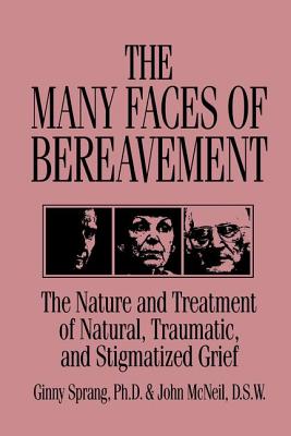 The Many Faces Of Bereavement: The Nature And Treatment Of Natural Traumatic And Stigmatized Grief - Sprang, Ginny, and McNeil, John