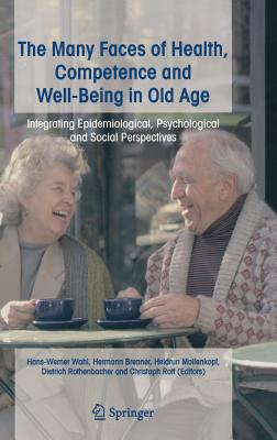 The Many Faces of Health, Competence and Well-Being in Old Age: Integrating Epidemiological, Psychological and Social Perspectives - Wahl, Hans-Werner, PhD (Editor), and Brenner, Herrmann (Editor), and Mollenkopf, Heidrun (Editor)