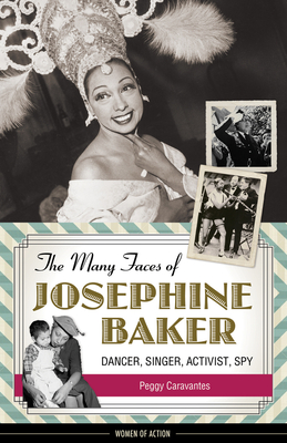 The Many Faces of Josephine Baker: Dancer, Singer, Activist, Spy Volume 11 - Caravantes, Peggy