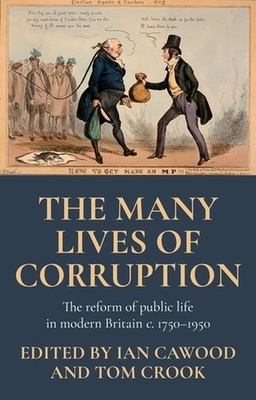 The Many Lives of Corruption: The Reform of Public Life in Modern Britain, C. 1750-1950 - Cawood, Ian (Editor), and Crook, Tom (Editor)