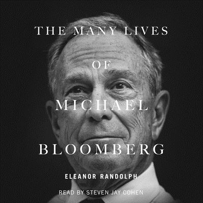 The Many Lives of Michael Bloomberg: Innovation, Money, and Politics - Randolph, Eleanor, and Cohen, Steven Jay (Read by)