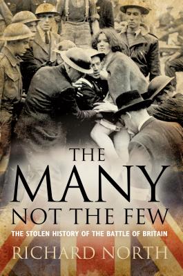 The Many Not the Few: The Stolen History of the Battle of Britain - North, Richard, Dr.