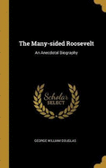 The Many-sided Roosevelt: An Anecdotal Biography