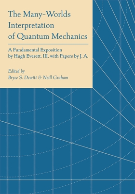 The Many-Worlds Interpretation of Quantum Mechanics: A Fundamental Exposition by Hugh Everett, III, with Papers by J. A. Wheeler, B. S. DeWitt, L. N. Cooper and D. Van Vechten, and N. Graham - Dewitt, Bryce Seligman (Editor), and Graham, Neill (Editor)