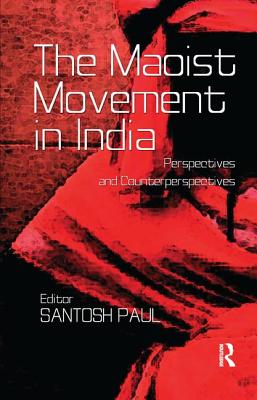 The Maoist Movement in India: Perspectives and Counterperspectives - Paul, Santosh (Editor)