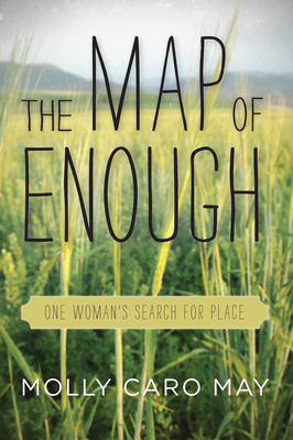 The Map of Enough: One Woman's Search for Place - May, Molly Caro
