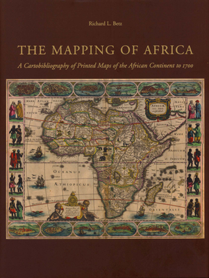 The Mapping of Africa: A Cartobibliography of Printed Maps of the African Continent to 1700 - Betz, Richard L