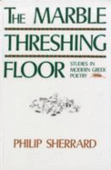 The Marble Threshing Floor: Studies in Modern Greek Poetry - Sherrard, Philip