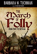 The March of Folly: From Troy to Vietnam - Tuchman, Barbara W, and McCaddon, Wanda (Read by)