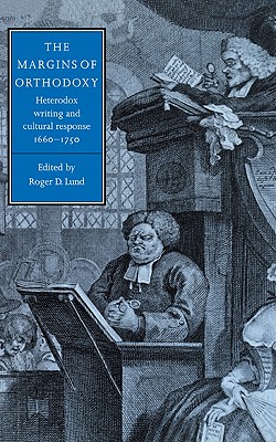 The Margins of Orthodoxy: Heterodox Writing and Cultural Response, 1660 1750 - Lund, Roger D (Editor)