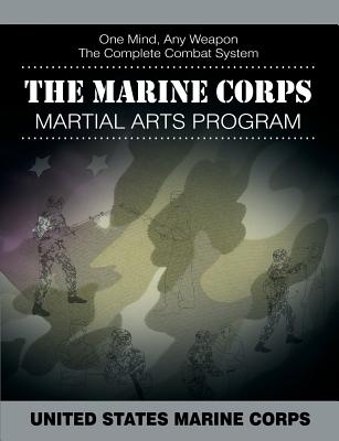The Marine Corps Martial Arts Program: The Complete Combat System - United States Marine Corps