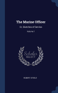 The Marine Officer: Or, Sketches of Service; Volume 1