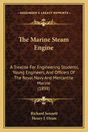 The Marine Steam Engine: A Treatise For Engineering Students, Young Engineers, And Officers Of The Royal Navy And Mercantile Marine (1898)