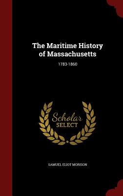 The Maritime History of Massachusetts: 1783-1860 - Morison, Samuel Eliot