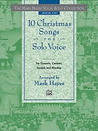 The Mark Hayes Vocal Solo Collection -- 10 Christmas Songs for Solo Voice: For Concerts, Contests, Recitals, and Worship (Medium High Voice)