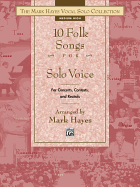 The Mark Hayes Vocal Solo Collection -- 10 Folk Songs for Solo Voice: For Concerts, Contests, and Recitals (Medium High Voice)