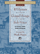 The Mark Hayes Vocal Solo Collection -- 10 Hymns and Gospel Songs for Solo Voice: For Concerts, Contests, Recitals, and Worship (Medium Low Voice)