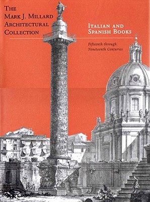 The Mark J.Millard Architectural Collection: Fifteenth Through Nineteenth Centuries: Italian and Spanish Books - Pollak, Martha D.