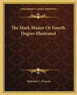 The Mark Master Or Fourth Degree Illustrated