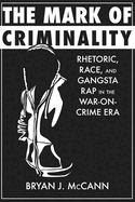 The Mark of Criminality: Rhetoric, Race, and Gangsta Rap in the War-On-Crime Era