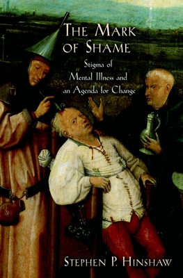 The Mark of Shame: Stigma of Mental Illness and an Agenda for Change - Hinshaw, Stephen P, Professor, PH.D.