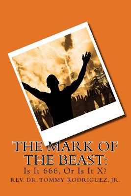 The Mark of The Beast: Is It 666, Or Is It X? - Rodriguez, Tommy, Dr., Jr.