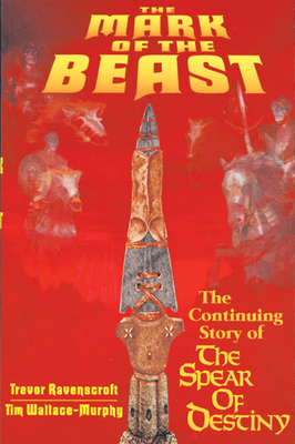 The Mark of the Beast: The Continuing Story of the Spear of Destiny - Ravenscroft, Trevor, and Wallace-Murphy, Tim