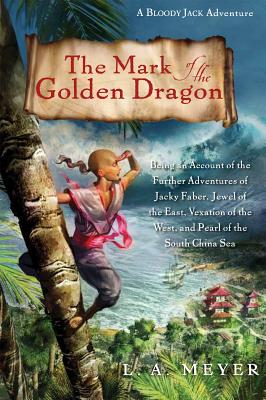 The Mark of the Golden Dragon: Being an Account of the Further Adventures of Jacky Faber, Jewel of the East, Vexation of the West, and Pearl of the South China Sea - Meyer, L A