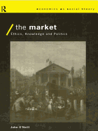 The Market: Ethics, Knowledge and Politics
