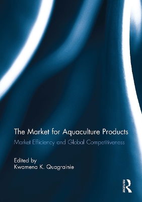 The Market for Aquaculture Products: Market Efficiency and Global Competitiveness - Quagrainie, Kwamena K (Editor)