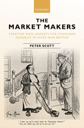 The Market Makers: Creating Mass Markets for Consumer Durables in Inter-War Britain